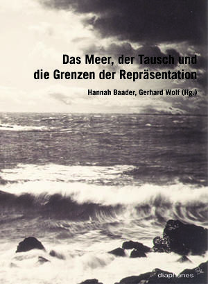 Hannah Baader (Hg.), Gerhard Wolf (Hg.): Das Meer, der Tausch und die Grenzen der Repräsentation