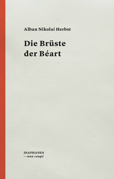 Alban Nikolai Herbst: Die Brüste der Béart 33