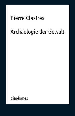 Pierre Clastres: Archäologie der Gewalt