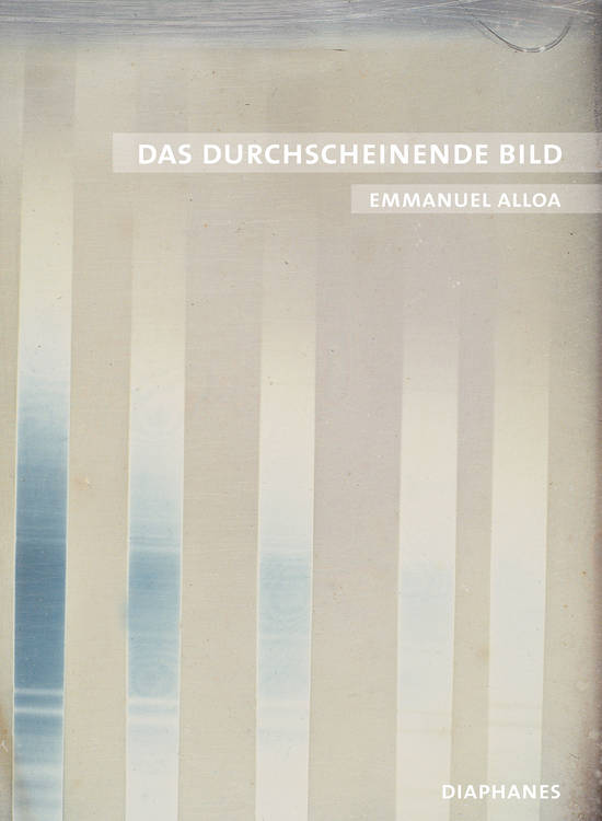 Emmanuel Alloa: Das durchscheinende Bild