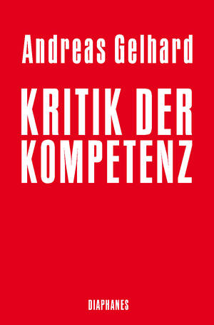 Andreas Gelhard: Kritik der Kompetenz